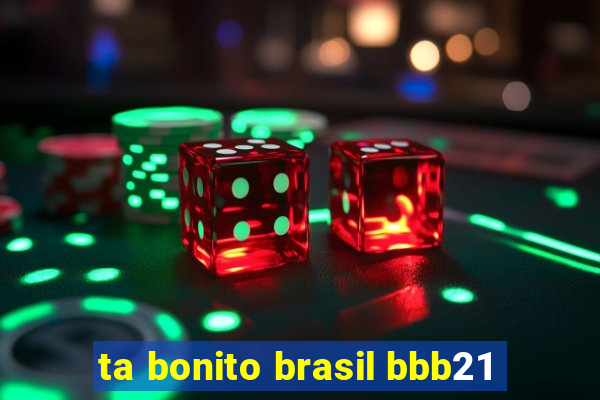 ta bonito brasil bbb21